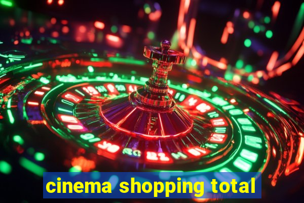 cinema shopping total