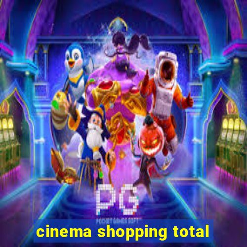 cinema shopping total