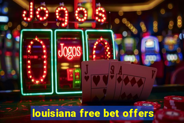 louisiana free bet offers