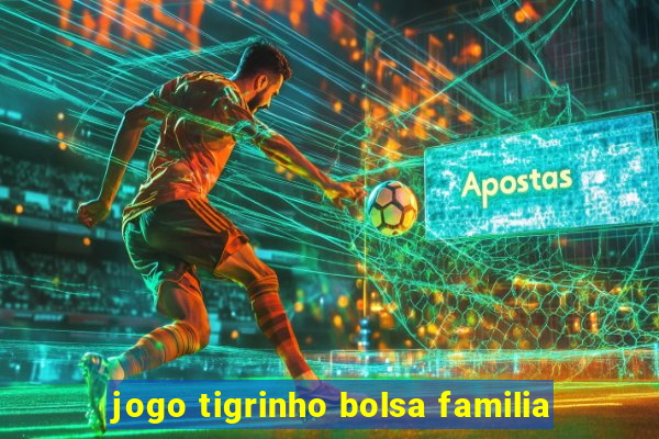 jogo tigrinho bolsa familia