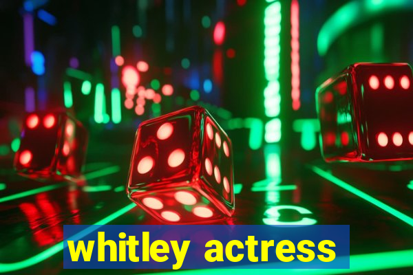 whitley actress