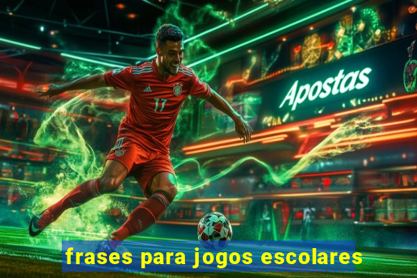 frases para jogos escolares