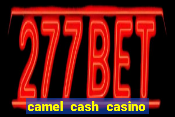 camel cash casino 777 slots