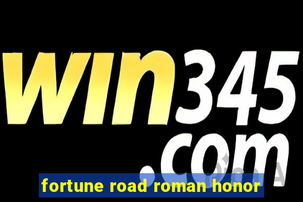 fortune road roman honor