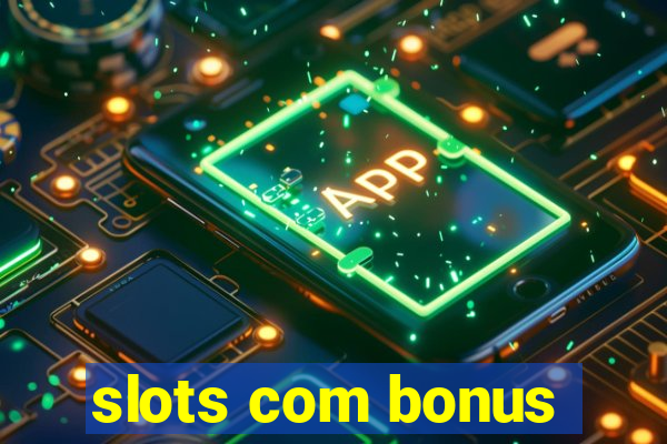 slots com bonus