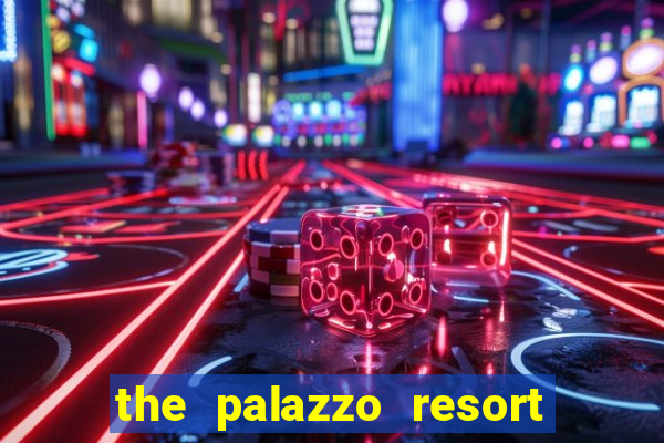 the palazzo resort hotel casino las vegas