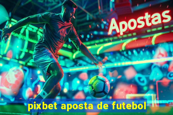 pixbet aposta de futebol