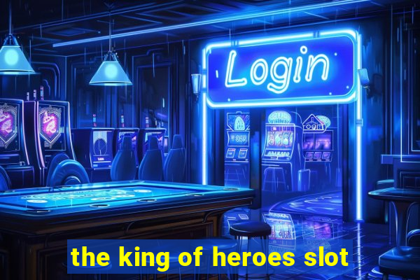 the king of heroes slot