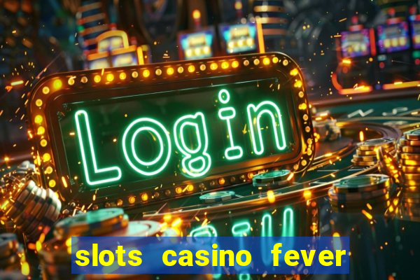 slots casino fever  - win big