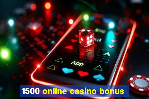 1500 online casino bonus