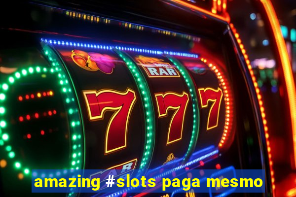 amazing #slots paga mesmo