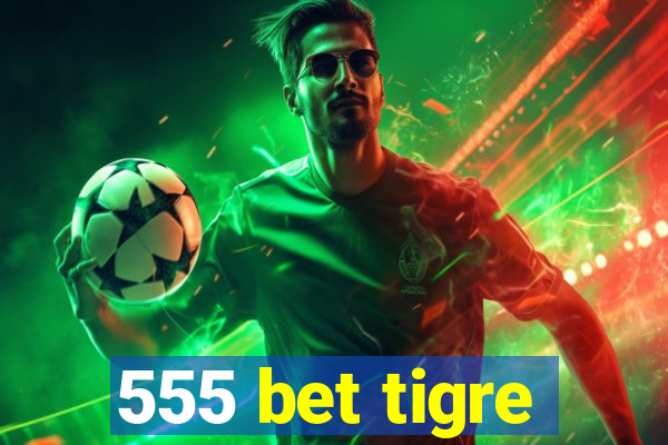 555 bet tigre