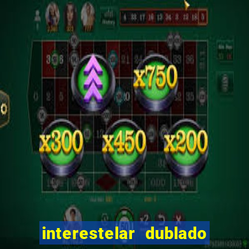 interestelar dublado 4k interestelar filme completo dublado