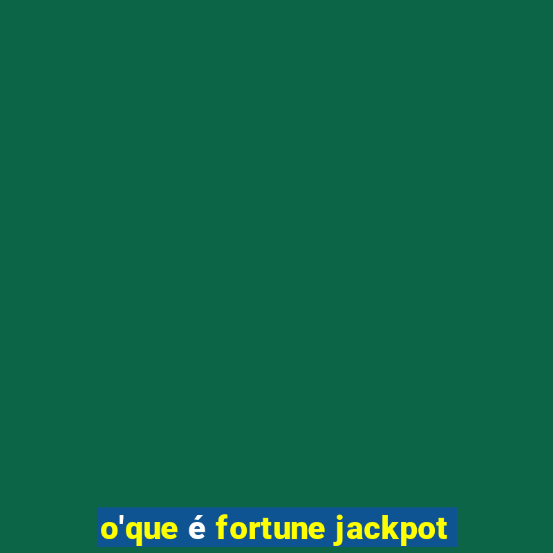 o'que é fortune jackpot