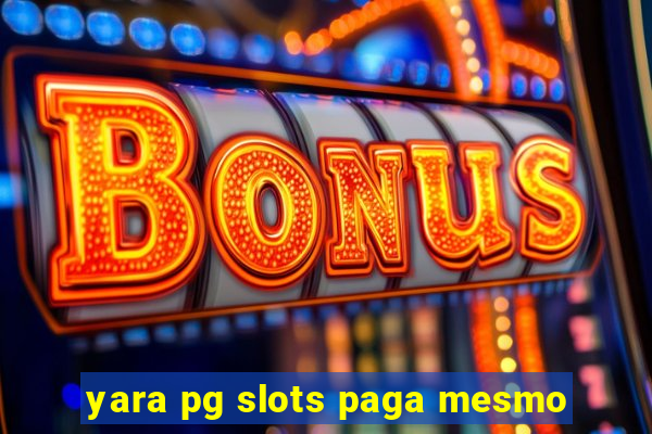 yara pg slots paga mesmo