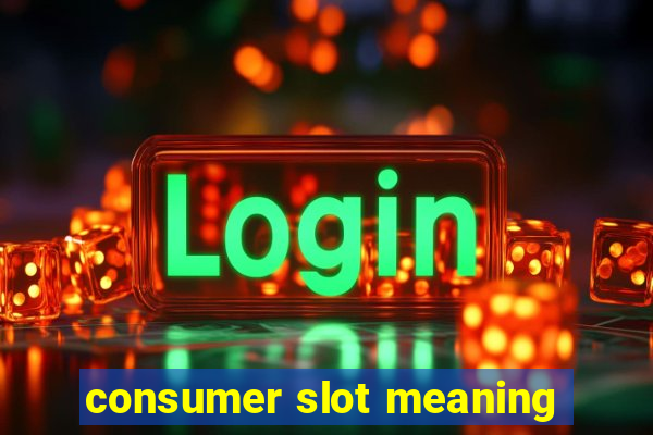 consumer slot meaning