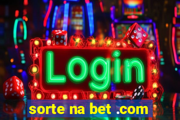 sorte na bet .com