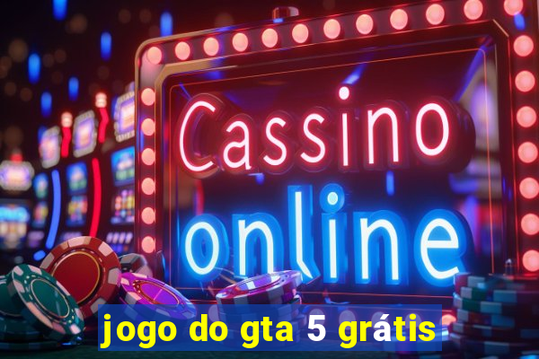 jogo do gta 5 grátis