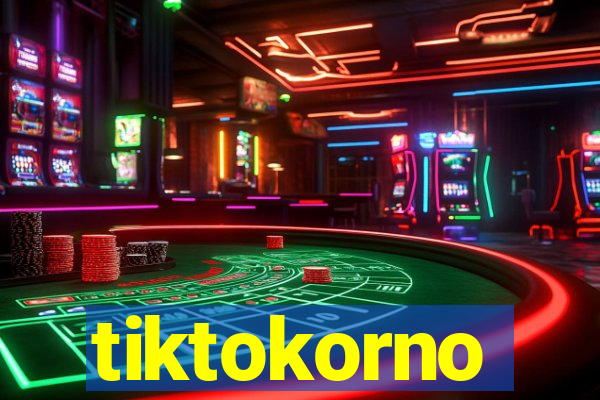 tiktokorno