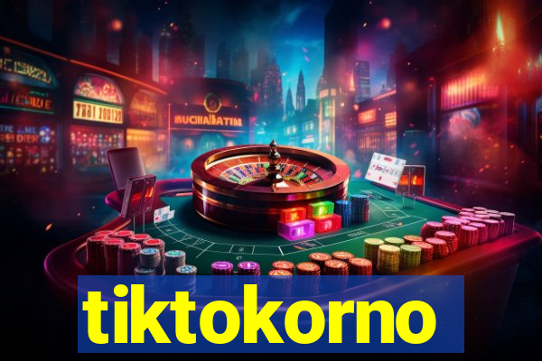 tiktokorno