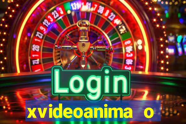 xvideoanima  o