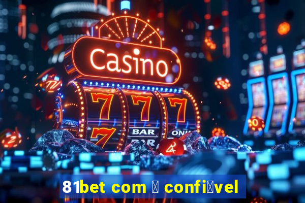 81bet com 茅 confi谩vel