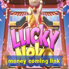 money coming link