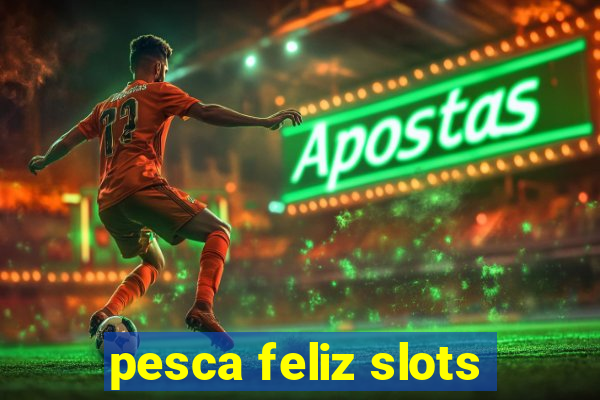 pesca feliz slots