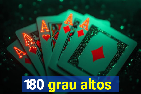 180 grau altos