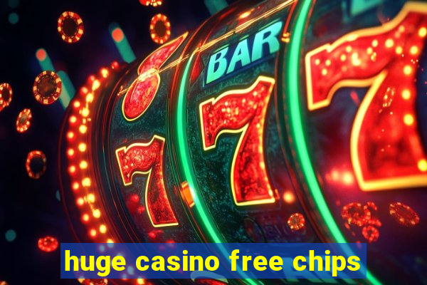 huge casino free chips