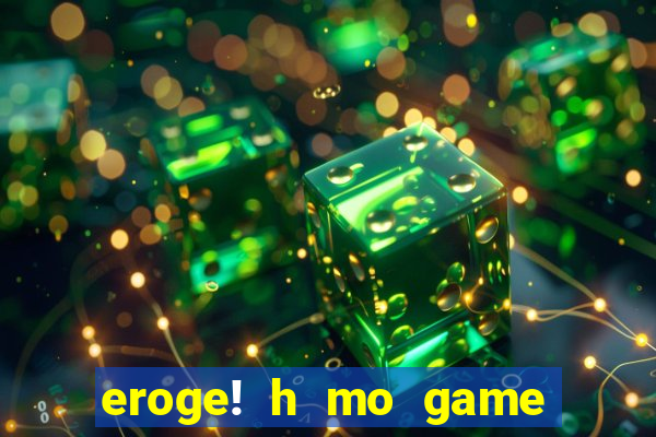 eroge! h mo game mo kaihats