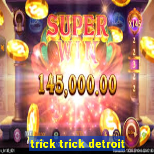 trick trick detroit