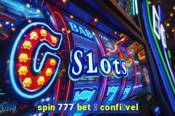 spin 777 bet 茅 confi谩vel