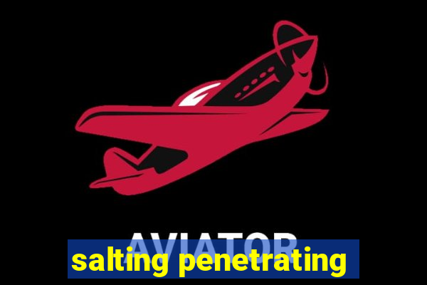 salting penetrating