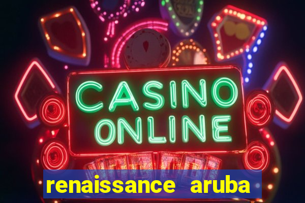 renaissance aruba resort casino all inclusive