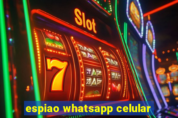 espiao whatsapp celular