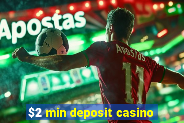 $2 min deposit casino