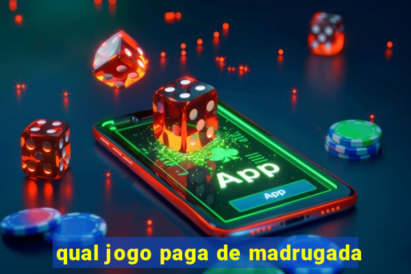 qual jogo paga de madrugada