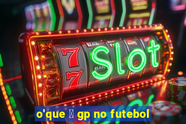 o'que 茅 gp no futebol