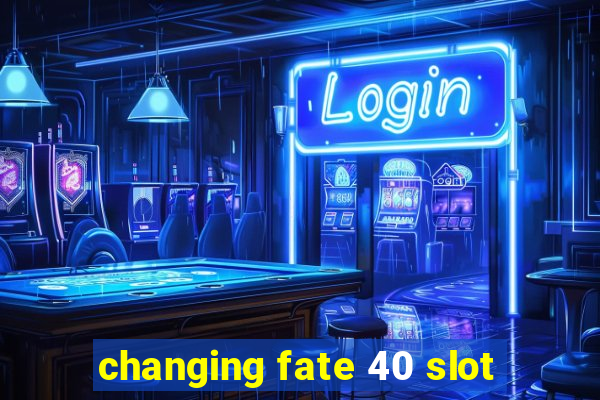 changing fate 40 slot