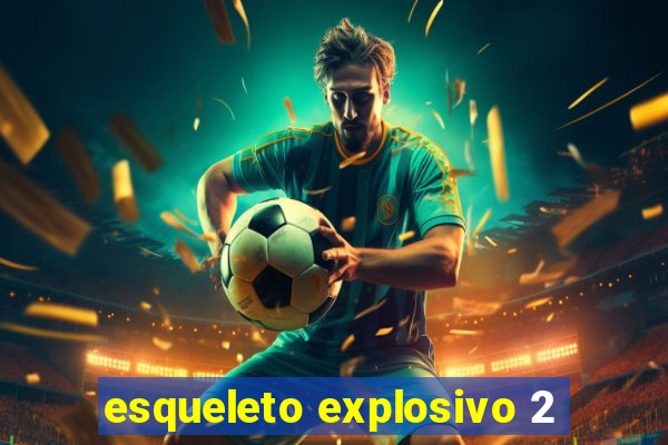 esqueleto explosivo 2