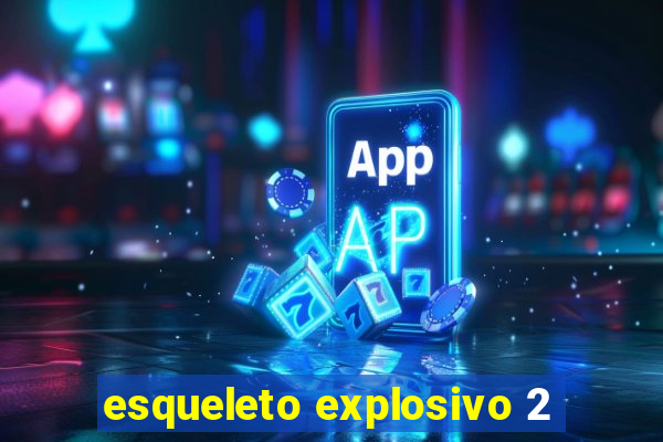 esqueleto explosivo 2