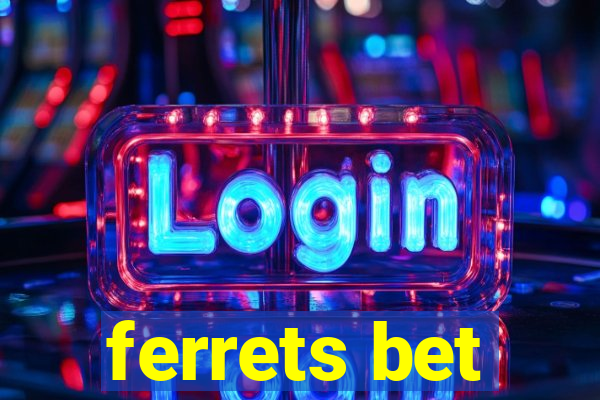 ferrets bet