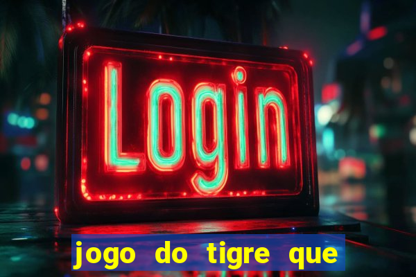 jogo do tigre que dá dinheiro de verdade