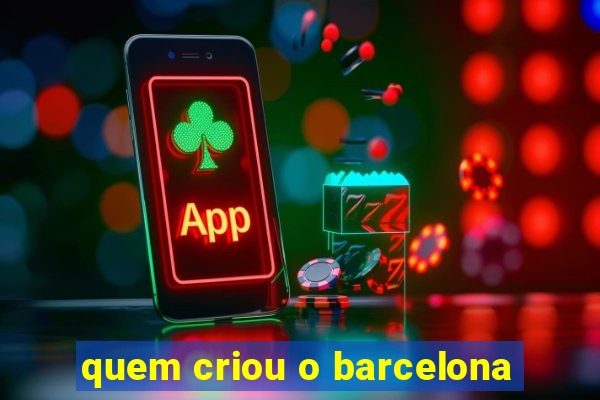 quem criou o barcelona