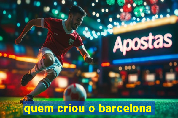 quem criou o barcelona