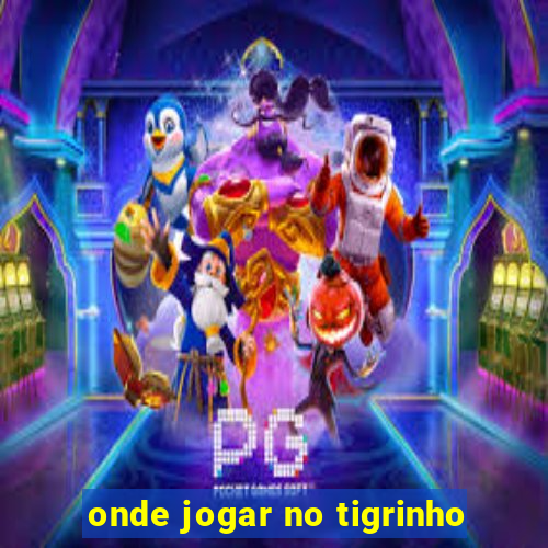 onde jogar no tigrinho