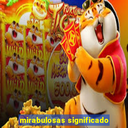 mirabulosas significado