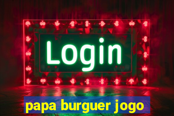 papa burguer jogo