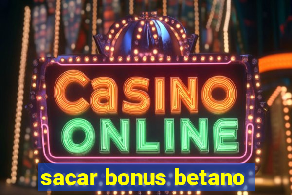 sacar bonus betano